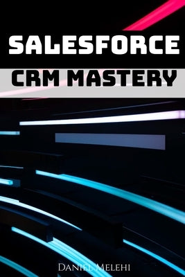 Salesforce CRM Mastery by Melehi, Daniel