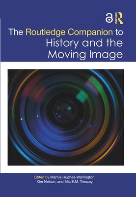 The Routledge Companion to History and the Moving Image by Hughes-Warrington, Marnie