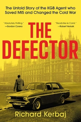 The Defector: The Untold Story of the KGB Agent Who Saved Mi5 and Changed the Cold War by Kerbaj, Richard