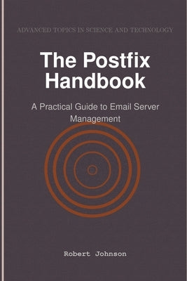 The Postfix Handbook: A Practical Guide to Email Server Management by Johnson, Robert