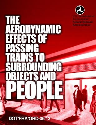 The Aerodynamic Effects of Passing Trains to Surrounding Objects and People by Transportation, U. S. Department of