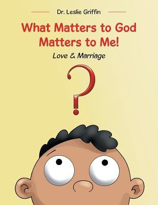 What Matters to God Matters to Me!: Love & Marriage by Griffin, Leslie
