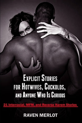 21 Explicit Stories for Hotwives, Cuckolds, and Anyone Who is Curious by Merlot, Raven