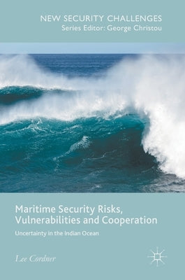 Maritime Security Risks, Vulnerabilities and Cooperation: Uncertainty in the Indian Ocean by Cordner, Lee
