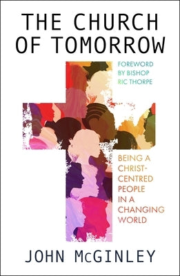 The Church of Tomorrow: Being a Christ Centred People in a Changing World by McGinley, John