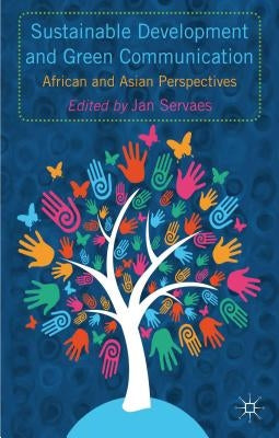 Sustainable Development and Green Communication: African and Asian Perspectives by Servaes, J.