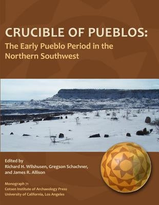 Crucible of Pueblos: The Early Pueblo Period in the Northern Southwest by Allison, James R.