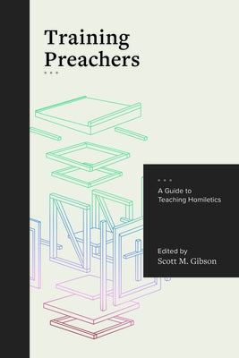 Training Preachers: A Guide to Teaching Homiletics by Gibson, Scott