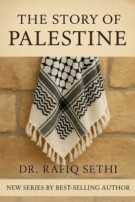 The Story of Palestine: History, Occupation, Resistance, and the Unfinished Fight for Freedom by Sethi, Rafiq
