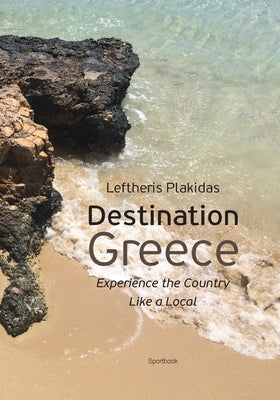 Destination Greece: Experience the Country like a Local by Leftheris, Plakidas