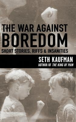 The War Against Boredom: Short Stores, Riffs, Insanities by Kaufman, Seth