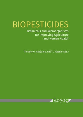 Biopesticides: Botanicals and Microorganisms for Improving Agriculture and Human Health by Vogele, Ralf T.