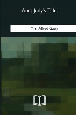 Aunt Judy's Tales by Gatty, Alfred