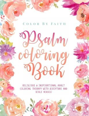 Psalm Coloring Book: Relaxing & Inspirational Christian Adult Coloring Therapy Featuring Psalms, Bible Verses and Scripture Quotes for Pray by Color by Faith