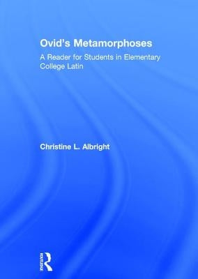 Ovid's Metamorphoses: A Reader for Students in Elementary College Latin by Albright, Christine L.