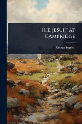 The Jesuit at Cambridge by Stephen, George