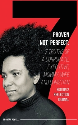 Proven Not Perfect: 7 Truths of a Corporate, Executive, Mommy, Wife and Christian - 2nd Edition by Powell, Shontra