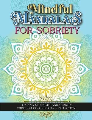 Mindful Mandalas For Sobriety: Finding Strength And Clarity Through Coloring And Reflection by Sparkle, Luna