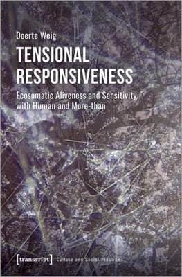 Tensional Responsiveness: Ecosomatic Aliveness and Sensitivity with Human and More-Than by 
