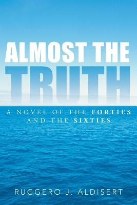 Almost the Truth: A Novel of the Forties and the Sixties by Aldisert, Ruggero J.