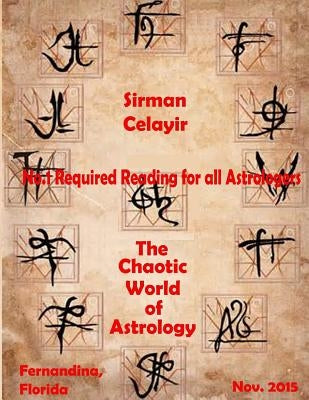 The Chaotic World of Astrology: #1 Required Reading for All Astrologers by Celayir, Sirman
