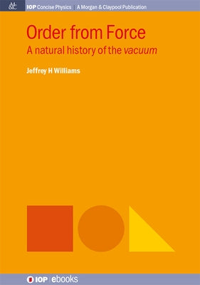 Order from Force: A Natural History of the Vacuum by Williams, Jeffrey H.