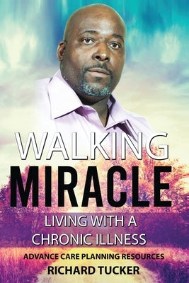 Walking Miracle: Living with a Chronic Illness: Advance Care Planning Resources by Tucker, Marilyn Bryant