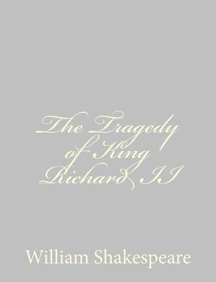The Tragedy of King Richard II by Shakespeare, William
