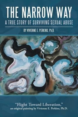 The Narrow Way: A True Story of Surviving Sexual Abuse by Perkins Ph. D., Vivienne E.