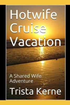 Hotwife Cruise Vacation: A Shared Wife Adventure by Kerne, Trista