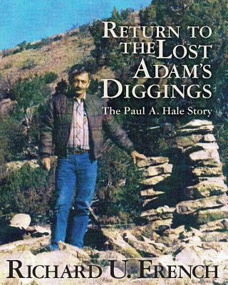Return To The Lost Adam's Diggings: The Paul A. Hale Story (Color Version) by French, Richard U.