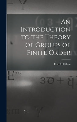 An Introduction to the Theory of Groups of Finite Order by Hilton, Harold