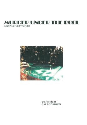Murder Under the Pool: A Kay Lytle Mystery by Rodriguez, G. G.