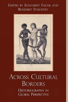 Across Cultural Borders: Historiography in Global Perspective by Fuchs, Eckhardt