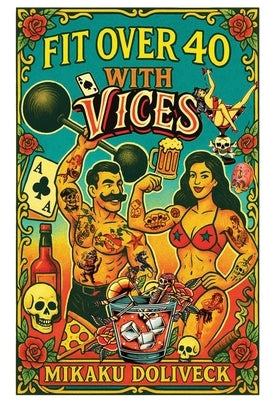 Fit Over 40 with Vices: The sophisticated rebel's science-driven guide to building a legacy of wellness by Doliveck, Mikaku