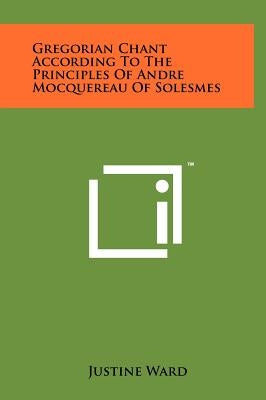Gregorian Chant According to the Principles of Andre Mocquereau of Solesmes by Ward, Justine