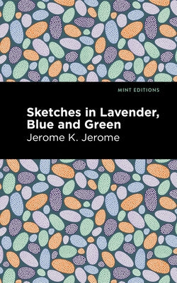 Sketches in Lavender, Blue and Green by Jerome, Jerome K.