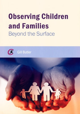 Observing Children and Families: Beyond the Surface by Butler, Gill
