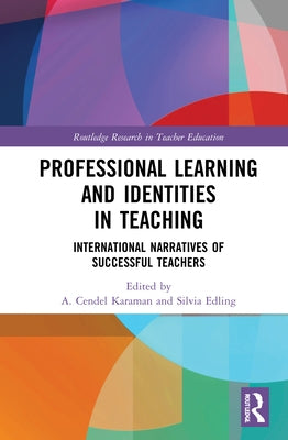 Professional Learning and Identities in Teaching: International Narratives of Successful Teachers by Karaman, A. Cendel