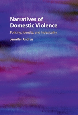 Narratives of Domestic Violence: Policing, Identity, and Indexicality by Andrus, Jennifer