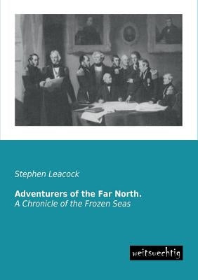 Adventurers of the Far North. by Leacock, Stephen