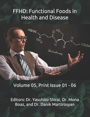 Ffhd: Functional Foods in Health and Disease: Volume 05, Print Issue 01 - 06 by Martirosyan, Danik M.