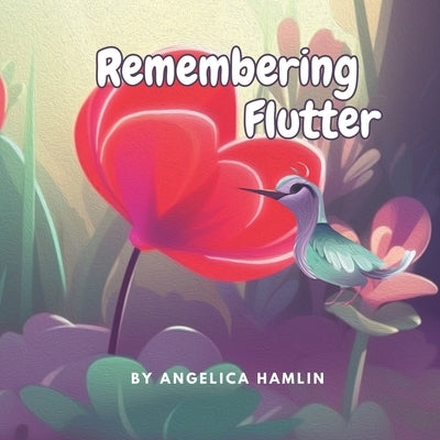 Remembering Flutter: A Whimsical Wisdom story for kids about loss and grief. by Hamlin, Angelica