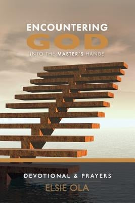 Encountering God: Into the Master's Hands by Ola, Elsie