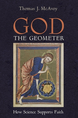 God the Geometer: How Science Supports Faith by McAvoy, Thomas J.