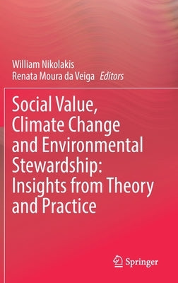 Social Value, Climate Change and Environmental Stewardship: Insights from Theory and Practice by Nikolakis, William