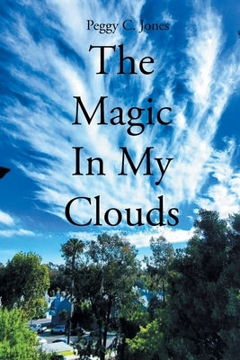 The Magic In My Clouds by Jones, Peggy C.