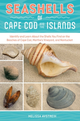 Seashells of Cape Cod and the Islands: Identify and Learn about the Shells You Find on the Beaches of Cape Cod, Martha's Vineyard, and Nantucket by Avstreih, Melissa