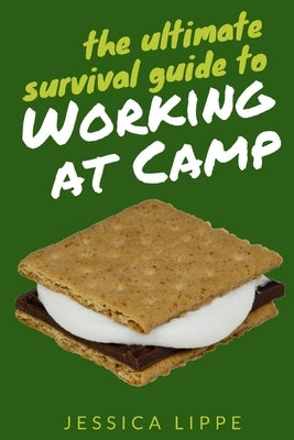The Ultimate Survival Guide to Working at Camp by Lippe, Jessica