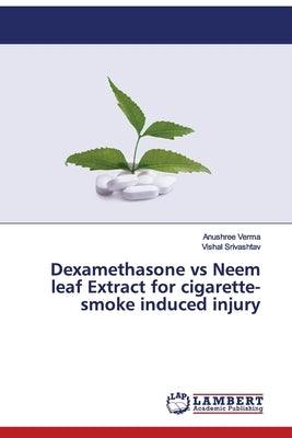 Dexamethasone vs Neem leaf Extract for cigarette-smoke induced injury by Verma, Anushree